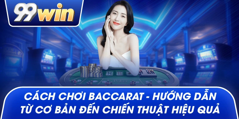 Cách Chơi Baccarat – Hướng Dẫn Từ Cơ Bản Đến Chiến Thuật Hiệu Quả
