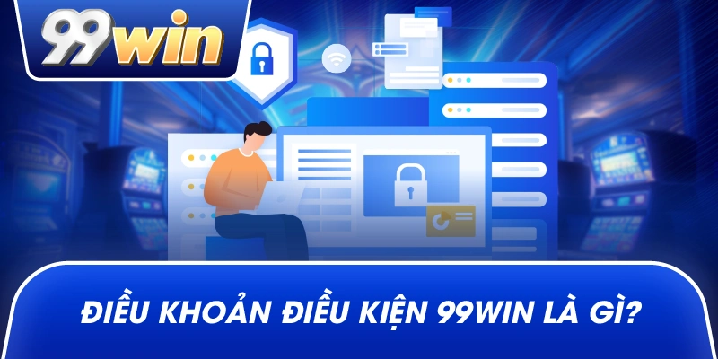 Điều khoản điều kiện 99win là gì?