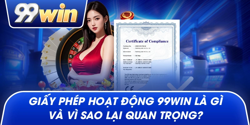 Giấy phép hoạt động 99win là gì và vì sao lại quan trọng?