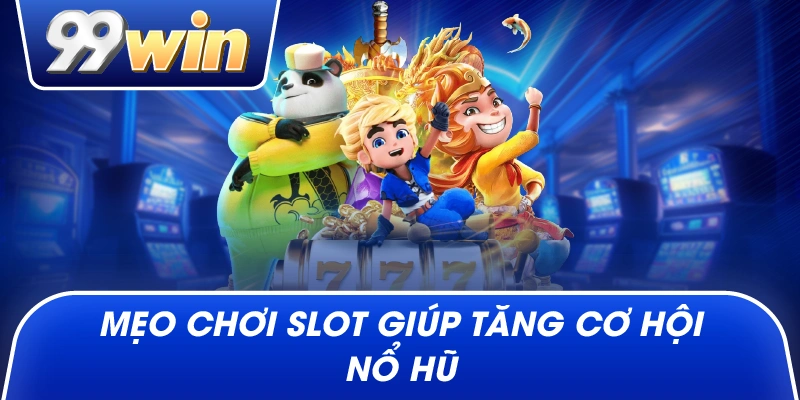 Mẹo chơi slot giúp tăng cơ hội nổ hũ