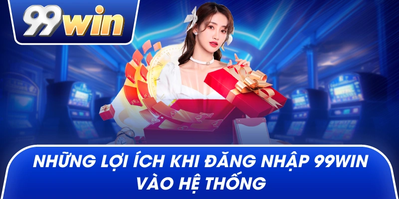 Những lợi ích khi Đăng Nhập 99win vào hệ thống