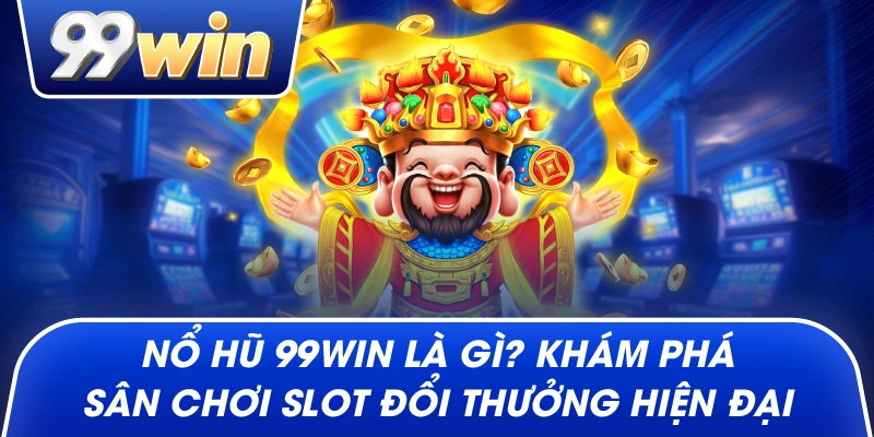 Nổ Hũ 99win là gì? khám phá sân chơi slot đổi thưởng hiện đại