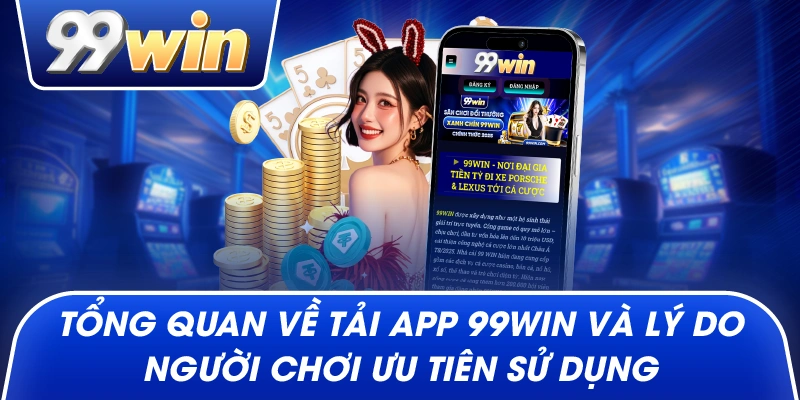 Tổng Quan Về Tải App 99win Và Lý Do Người Chơi Ưu Tiên Sử Dụng