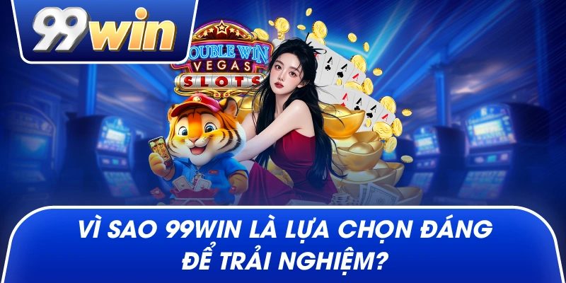 Vì sao 99win là lựa chọn đáng để trải nghiệm?