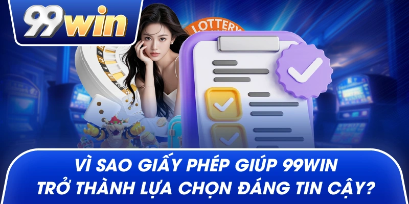 Vì sao giấy phép giúp 99win trở thành lựa chọn đáng tin cậy?