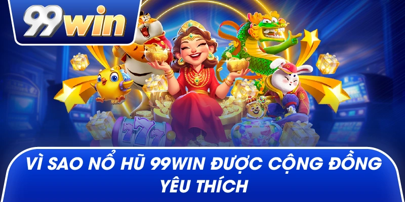 Vì sao Nổ Hũ 99win được cộng đồng yêu thích